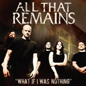 All That Remains : What if I Was Nothing